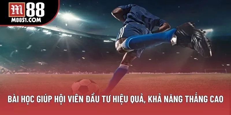 Bài học giúp hội viên đầu tư hiệu quả, khả năng thắng cao