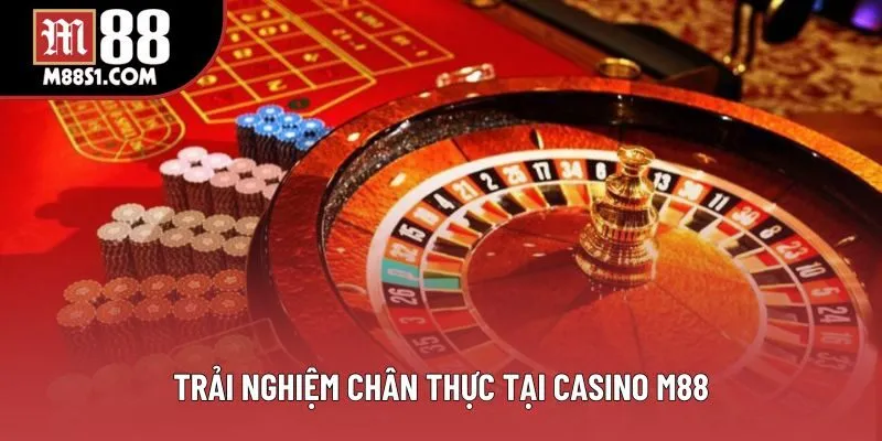 Trải nghiệm chân thực tại casino M88