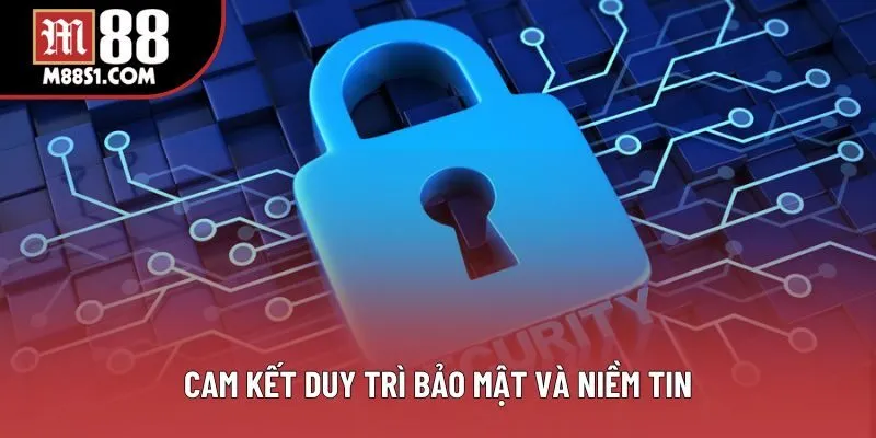 Cam kết duy trì bảo mật và niềm tin