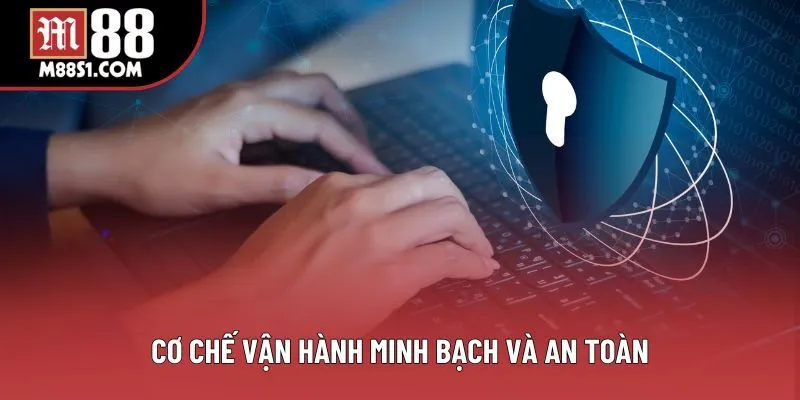 Cơ chế vận hành minh bạch và an toàn