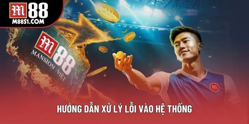 Hướng dẫn xử lý lỗi vào hệ thống