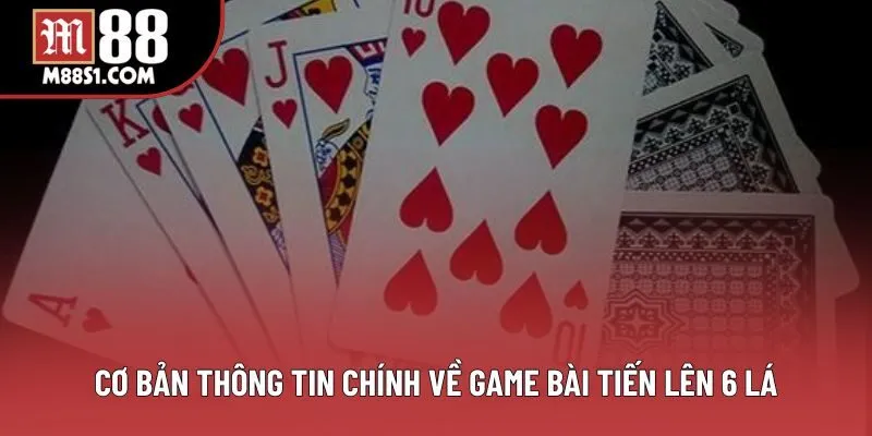 Cơ bản thông tin chính về game bài Tiến Lên 6 lá