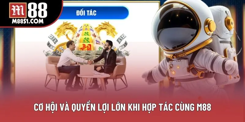 Cơ hội và quyền lợi lớn khi hợp tác cùng M88