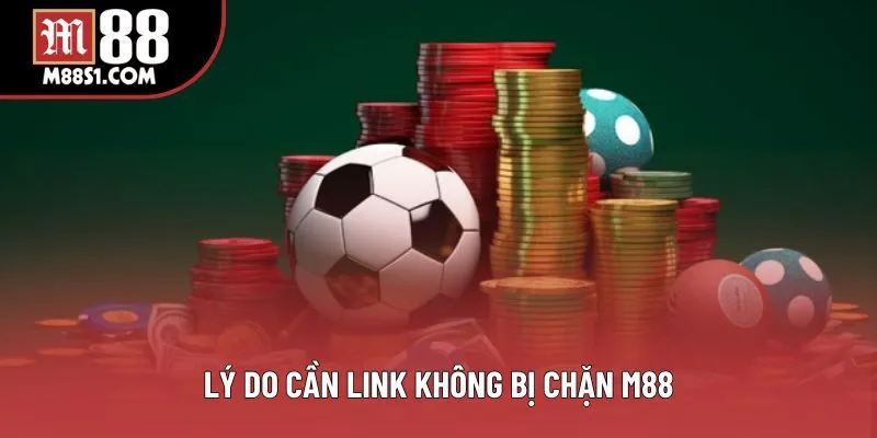 Lý do cần link không bị chặn M88