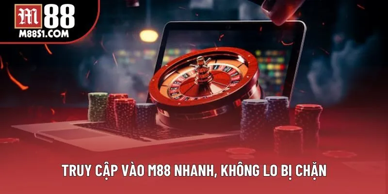 Truy cập vào M88 nhanh, không lo bị chặn
