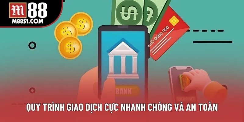 Quy trình giao dịch cực nhanh chóng và an toàn
