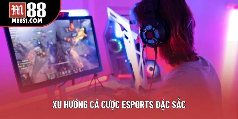 Xu hướng cá cược Esports đặc sắc