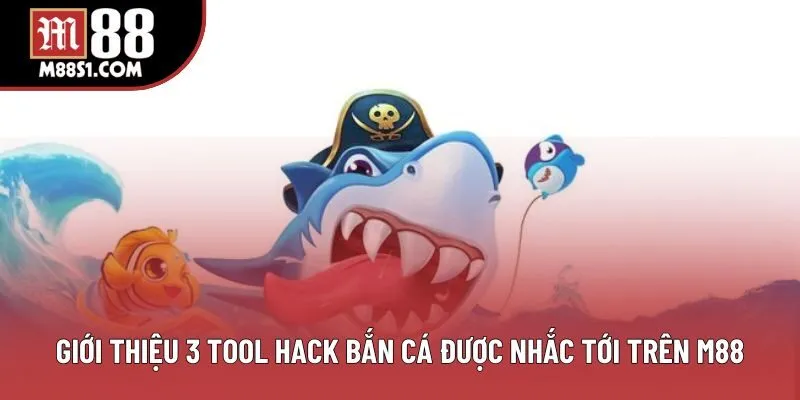 Giới thiệu 3 tool hack bắn cá được nhắc tới trên M88